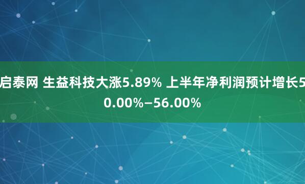 启泰网 生益科技大涨5.89% 上半年净利润预计增长50.00%—56.00%